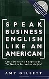 Speak Business English Like An American Learn The Idioms Expressions You Need To Succeed On The Job