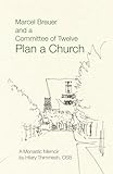 Marcel Breuer and a Committee of Twelve Plan a Church: A Monastic Memoir