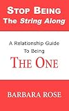 Stop Being the String Along: A Relationship Guide to Being THE ONE