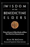 The Wisdom of the Benedictine Elders: Thirty of America's Oldest Monks and Nuns Share Their Lives' Greatest Lessons