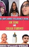 The Unplanned Pregnancy Book For Teens And College Students