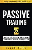 Passive Trading How To Generate Consistent Monthly Income From The Stock Market In Just Minutes A Day
