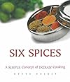 Six Spices: A Simple Concept of Indian Cooking