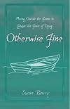 Otherwise Fine: Moving Outside the Frame to Conquer the Fears of Dying