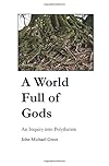 A World Full of Gods: An Inquiry into Polytheism - John Michael Greer