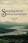 Sacred Lands and Spiritual Landscapes - Wendy Griffin