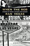 When the Mob Ran Vegas: Stories of Money, Mayhem and Murder