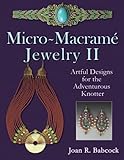 Micromacrame Jewelry Ii Artful Designs For The Adventurous Knotter