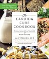 The Candida Cure Cookbook: Delicious Recipes to Reset Your Health and Restore Your Vitality