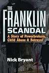 The Franklin Scandal: A Story of Powerbrokers, Child Abuse & Betrayal