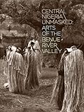 Central Nigeria Unmasked Arts Of The Benue River Valley