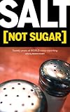 Salt [Not Sugar]: Twenty Years of World-Class Reporting