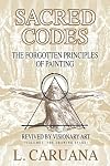 Sacred Codes: The Forgotten Principles of Painting Revived by Visionary Art - Volume I - The Drawing Stage