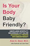 Is Your Body Baby Friendly Unexplained Infertility Miscarriage Ivf Failure Explained