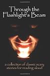 Through the Flashlight's Beam: A Collection of Classic Scary Stories for Reading Aloud