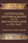 NATIONALISM, HISTORIOGRAPHY AND THE (RE)CONSTRUCTION OF THE PAST