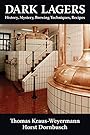Dark Lagers: History, Mystery, Brewing Techniques, Recipes - Thomas Kraus-Weyermann and Horst Dornbusch