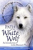 Path Of The White Wolf An Introduction To The Shamans Way