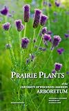Prairie Plants of the University of Wisconsin-Madison Arboretum: Including Horsetails, Ferns, Rushes, Sedges, Grasses, Shrubs, Vines, Weeds, and Wildflowers