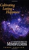 Cultivating Lasting Happiness: A 7-Step Guide To Mindfulness