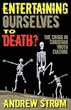 Entertaining Ourselves To Death The Crisis In Christian Youth Culture