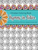 Hymns in Color: Christian Coloring Book for Adults: Popular hymns set in easy to medium floral designs and patterns: Color your favorite hymns for ... God with songs of worship, joy, and comfort