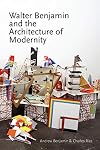Walter Benjamin and the Architecture of Modernity (Anamnesis)