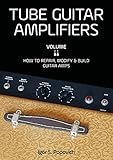 Tube Guitar Amplifiers Volume 2 How To Repair Modify Build Guitar Amps
