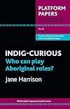 Indig-curious: Who Can Play Aboriginal Roles? (Platform Papers)