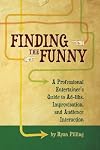 Finding The Funny: A Professional Entertainer's Guide to Improvisation, Ad-Libs, and Audience Interaction