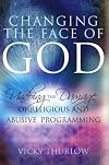 Changing the Face of God: Undoing the Damage of Religious and Abusive Programming