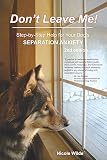 Don't Leave Me! StepbyStep Help for Your Dog's Separation Anxiety