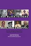 Our Black Fathers: Brave Bold and Beautiful
