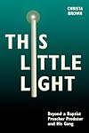 This Little Light: Beyond a Baptist Preacher Predator and His Gang