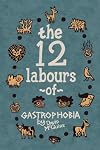 The 12 Labours of Gastrophobia