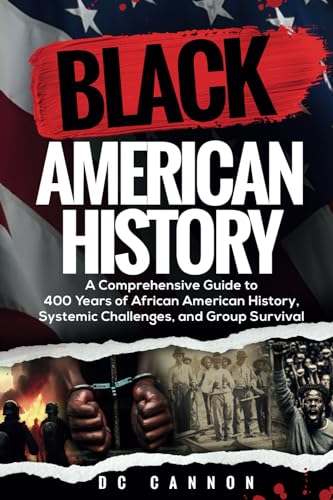 Black American History: A Comprehensive Guide to 400 Years of African American History, Systemic Challenges, and Group Survival