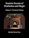 Esoteric Secrets of Meditation and Magic - Volume 2: The Early Writings - Paul Foster Case