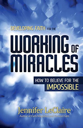 Developing Faith for the Working of Miracles: How to Believe for the Impossible cover
