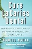 Cure La Caries Dental Remineralice Las Caries Y Repare Sus Dientes Naturalmente Con Buena Comida
