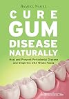 Cure Gum Disease Naturally: Heal and Prevent Periodontal Disease and Gingivitis with Whole Foods