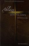 Ablaze With His Glory A plea for revival in our time