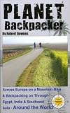 Planet Backpacker: Across Europe on a Mountain Bike & Backpacking on Through Egypt, India & Southeast Asia - Around the World
