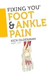 Fixing You Foot Ankle Pain Selftreatment For Foot And Ankle Pain Heel Spurs Plantar Fasciitis Assessing Shoe Inserts And Other Diagnoses