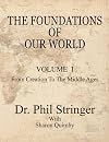 The Foundations of Our World, Volume I, from Creation to the Middle Ages