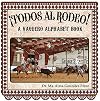 ¡Todos al rodeo! : a vaquero alphabet book