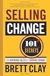 Selling Change: 101 Secrets for Growing Sales by Leading Change