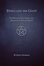 Ethics and the Craft - The History, Evolution, and Practice of Wiccan Ethics - John J. Coughlin
