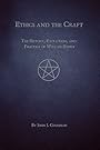 Ethics and the Craft - The History, Evolution, and Practice of Wiccan Ethics - John J. Coughlin