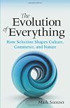 The Evolution of Everything: How Selection Shapes Culture, Commerce, and Nature
