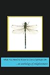 What You Need to Know to Live a Spiritual Life: An Anthology of Enlightenment